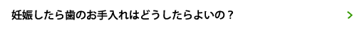 妊娠したら歯のお手入れはどうしたら良いの？